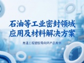 ?高溫工程塑膠導(dǎo)向環(huán)產(chǎn)品案例 ? 石油等工業(yè)密封領(lǐng)域應(yīng)用及材料解決方案！?